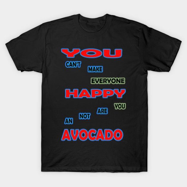 you cant make everyone happy you are not an avocado T-Shirt by khadkabanc